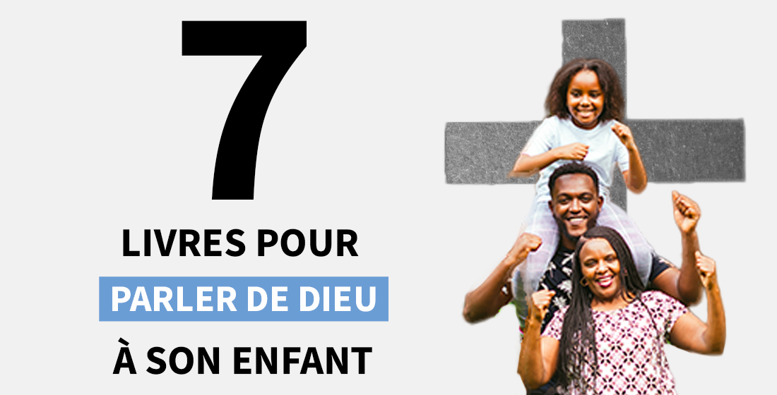 Comment parler de Dieu à mon enfant : 7 livres pour lui faire découvrir le Christ